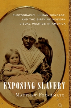 Hardcover Exposing Slavery: Photography, Human Bondage, and the Birth of Modern Visual Politics in America Book