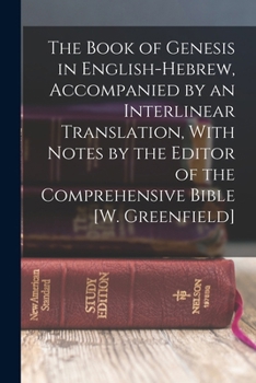 Paperback The Book of Genesis in English-Hebrew, Accompanied by an Interlinear Translation, With Notes by the Editor of the Comprehensive Bible [W. Greenfield] Book