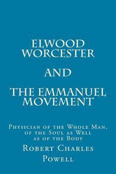 Paperback Elwood Worcester and The Emmanuel Movement: Physician of the Whole Man, of the Soul as Well as of the Body Book