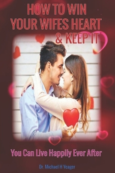 Paperback How to Win Your Wifes Heart & Keep It: You Can Live Happily Ever After Book