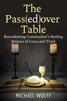 Paperback Th e Pass(ed)over Table: Reawakening the Healing Balance of Grace and Truth in Communion Book
