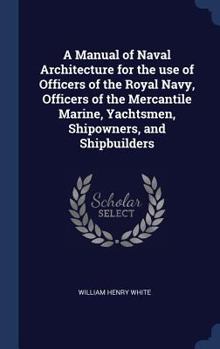 Hardcover A Manual of Naval Architecture for the use of Officers of the Royal Navy, Officers of the Mercantile Marine, Yachtsmen, Shipowners, and Shipbuilders Book