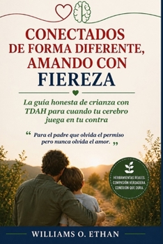 CABLEADOS DE FORMA DIFERENTE, AMANDO CON FIEREZA: La guía honesta de crianza con TDAH para cuando tu cerebro juega en tu contra (Spanish Edition)