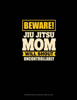Paperback Beware Jiu Jitsu Mom Will Shout Uncontrollably: Composition Notebook: Wide Ruled Book