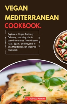 Paperback Vegan Mediterranean Cookbook.: Explore a Vegan Culinary Odyssey, savoring plant-based treasures from Greece, Italy, Spain, and beyond in this Mediter Book