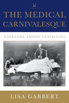 Hardcover The Medical Carnivalesque: Folklore Among Physicians Book