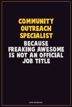 Paperback Community Outreach Specialist, Because Freaking Awesome Is Not An Official Job Title: Career Motivational Quotes 6x9 120 Pages Blank Lined Notebook Jo Book