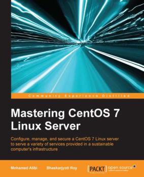 Paperback Mastering CentOS 7 Linux Server: Get to grips with configuring, managing, and securing the latest CentOS Linux server Book