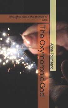 Paperback The Oxymoronic God: Thoughts about the names of God Book