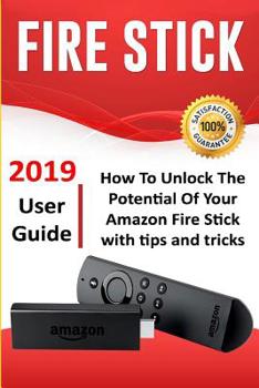 Fire Stick: How To Unlock The Potential Of Your Amazon Fire Stick with Tips and Tricks