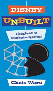 Hardcover Disney Unbuilt: A Pocket Guide to the Disney Imagineering Graveyard Book