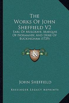 Paperback The Works Of John Sheffield V2: Earl Of Mulgrave, Marquis Of Normanby, And Duke Of Buckingham (1729) Book