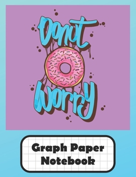 Paperback Donut Worry Graph Paper Notebook: Grid Paper Quad Ruled 5 Squares Per Inch Large Graphing Paper For Math Science 8.5" By 11" Book