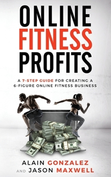 Paperback Online Fitness Profits: A 7-Step Guide For Creating A 6-Figure Online Fitness Business Book