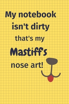 Paperback My Notebook Isn't Dirty That's my Mastiff's Nose Art: For Mastiff Dog Fans Book