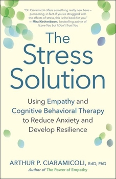 Paperback The Stress Solution: Using Empathy and Cognitive Behavioral Therapy to Reduce Anxiety and Develop Resilience Book