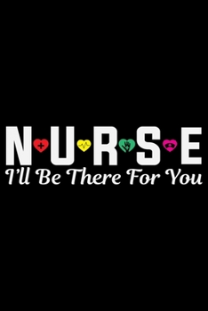 Nurse I'll Be There For You: Nursing College Ruled Composition Notebook and Journal Gifts for Nurse Student, Nurses and Nursing Students 6x9in 120 pages