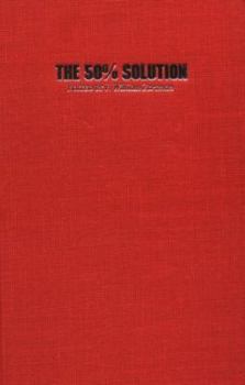 Hardcover The 50% Solution: How to Bargain Successully with Hijackers, Strikers, Bosses, Oil Magnates, Arabs, Russians, and Other Worthy Opponents Book