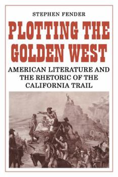 Paperback Plotting the Golden West: American Literature and the Rhetoric of the California Trail Book