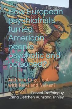 Paperback How European Psychiatrists Turned American People Psychotic and Poisoned?: And How to Get Out with Reiki and Naikan? Book