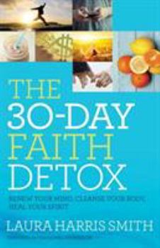 Paperback The 30-Day Faith Detox: Renew Your Mind, Cleanse Your Body, Heal Your Spirit Book