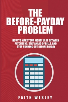 The Before-Payday Problem: How to Make Your Money Last Between Paychecks, Stay Ahead of Bills, and Stop Running Out Before Payday