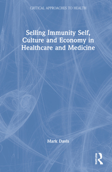 Hardcover Selling Immunity Self, Culture and Economy in Healthcare and Medicine Book