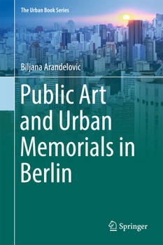 Public Art and Urban Memorials in Berlin - Book  of the Urban Book Series