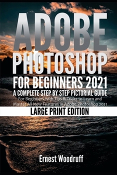 Paperback Adobe Photoshop for Beginners 2021: A Complete Step by Step Pictorial Guide for Beginners with Tips & Tricks to Learn and Master All New Features in A Book