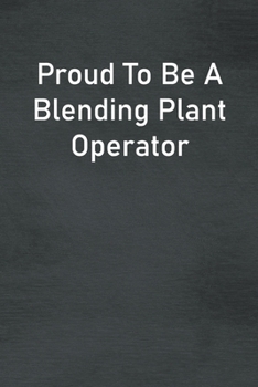 Proud To Be A Blending Plant Operator: Lined Notebook For Men, Women And Co Workers