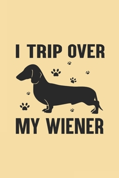 Paperback I Trip Over My Wiener: Journal Cute Fun Dachshund Notebook Make A Great Gift For Doxies Lovers - Taking Notes Diary Home School Writing Memor Book