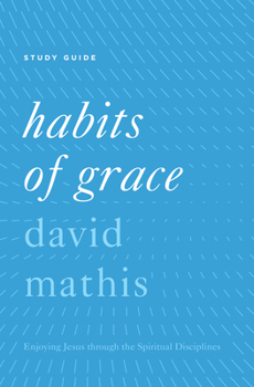 Paperback Habits of Grace: Enjoying Jesus Through the Spiritual Disciplines Book