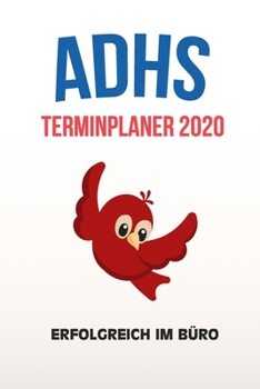 ADHS Terminplaner 2020 - Erfolgreich im Büro: Terminkalender, Wochen- und Monatsplaner, Kalender für das Jahr 2020, Selbsthilfe bei ADHS/ADS (German Edition)