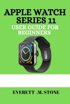 Paperback Apple Watch Series 11 User Guide for Beginners: A Detailed Step-By-Step Manual For Essential Tips, Health Tracking,5g Connectivity, And Pro Features F Book