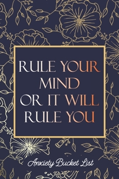 Rule Your Mind or It Will Rule You Anxiety Bucket List: Bucket List for Exercises to Soothe Stress and Eliminate Anxiety Wherever You Are, Starting ... Every Day With Gratitude, Stress Relief Gifts