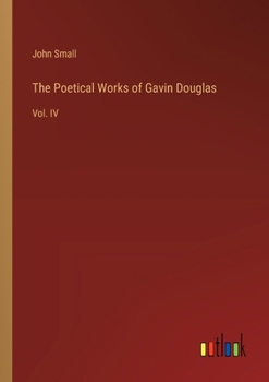 Paperback The Poetical Works of Gavin Douglas: Vol. IV Book