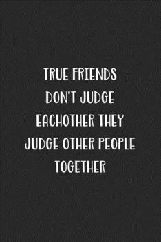 Paperback True Friends Don't Judge Eachother They Judge Other People Together: Blank Lined Best Friend Journal For Women Book