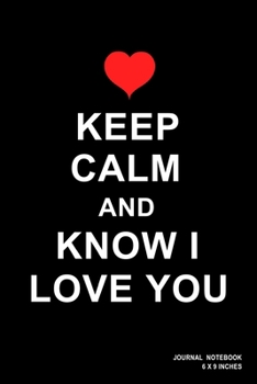 Paperback Keep Calm And Know I Love You: Notebook, Journal, Or Diary - 110 Blank Lined Pages - 6" X 9" - Matte Finished Soft Cover Book