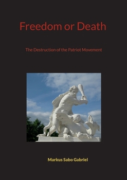 Freedom or Death: The Destruction of the Patriot Movement