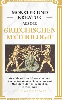 Monster und kreatur aus der griechischen mythologie: Geschichten und Legenden von den bekanntesten Kreaturen und Monstern der griechischen Mythologie