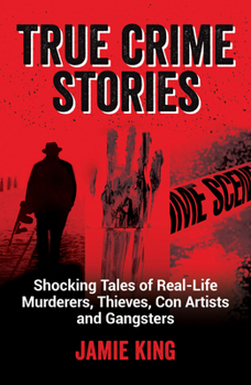 Paperback True Crime Stories: Shocking Tales of Real-Life Murderers, Thieves, Con Artists and Gangsters Book