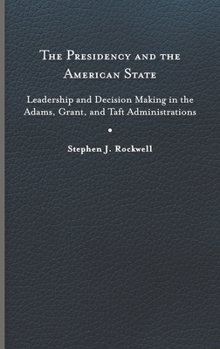 Hardcover The Presidency and the American State: Leadership and Decision Making in the Adams, Grant, and Taft Administrations Book