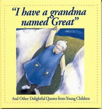 Hardcover I Have a Grandma Named Great: And Other Delightful Quotes from Young Children Book
