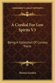 Paperback A Cordial For Low Spirits V3: Being A Collection Of Curious Tracts Book