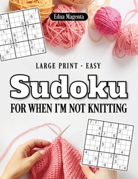 Paperback Sudoku For When I'm Not Knitting Large Print Easy: 200 easy puzzles with solutions [Large Print] Book