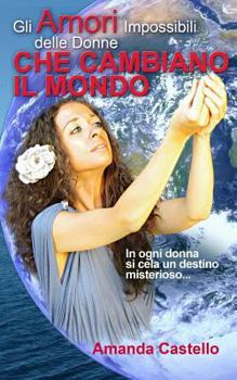 Paperback Gli Amori Impossibili delle Donne che Cambiano il Mondo: In ogni donna si cela un destino misterioso... [Italian] Book
