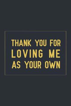 Thank You for Loving me as Your own: Notebook to Write in for Father's Day, Father's day gifts for stepdads, Stepdad journal, Stepdad notebook, Stepdad gifts, Stepfather presents