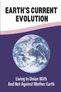 Paperback Earth's Current Evolution: Living In Union With And Not Against Mother Earth: New Age Theosophy Book