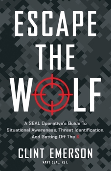 Paperback Escape the Wolf: A SEAL Operative's Guide to Situational Awareness, Threat Identification, and Getting Off The X Book