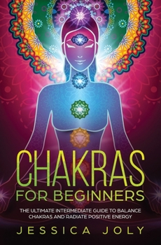 Paperback Chakras for Beginners: The Ultimate Intermediate Guide to Balancing Chakras and Radiating Positive Energy Book